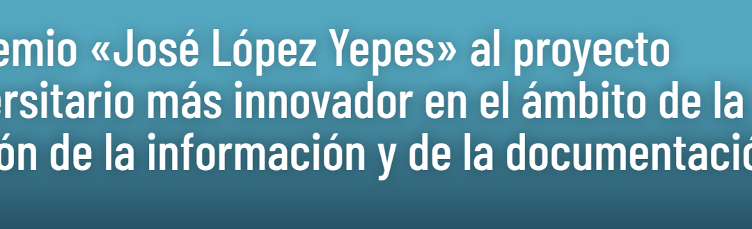 XI Premio «José López Yepes» al proyecto universitario más innovador en el ámbito de la gestión de la información y de la documentación